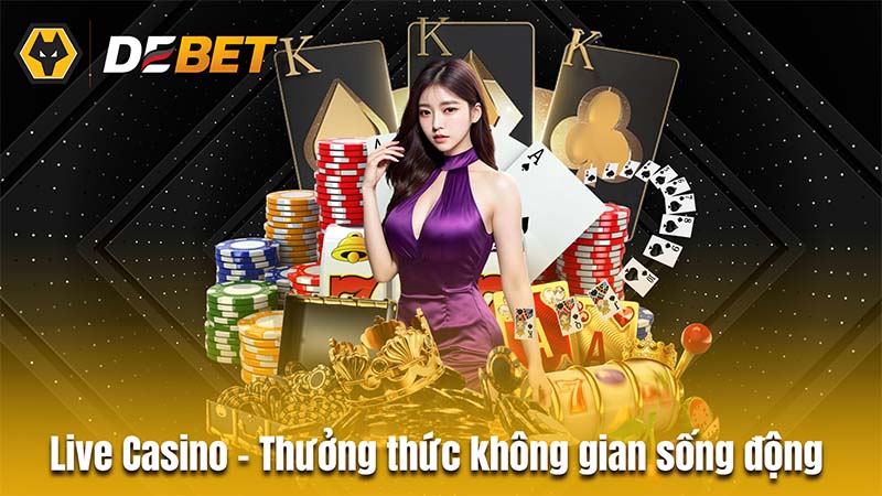 Live Casino - Thưởng thức không gian chân thực và sống động bậc nhất