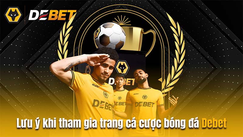 Lưu ý khi tham gia trang cá cược bóng đá uy tín Debet