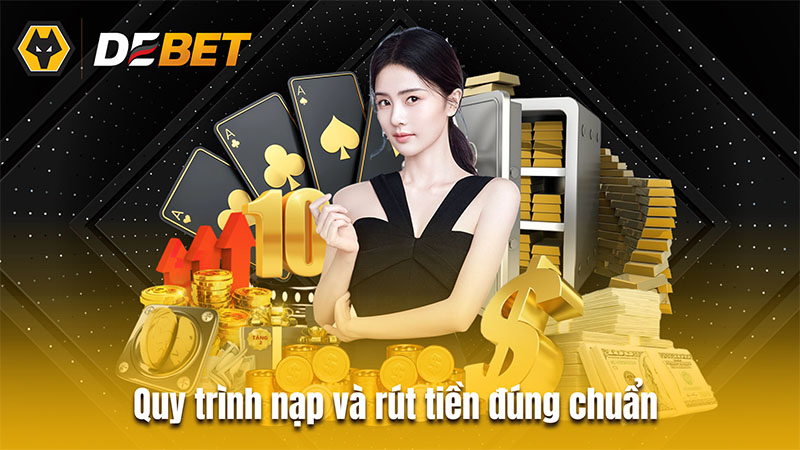 Quy trình nạp và rút tiền đúng chuẩn trên hệ thống Debet